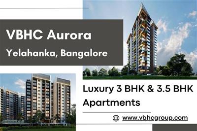 VBHC Aurora - 3 and 3.5 BHK Apartments Redefining Urban Luxury in Yelahanka