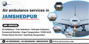 Air Ambulance Services in Jamshedpur: Dedicated to Timely