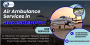 Air Ambulance Services in Jamshedpur Focused on Patient