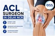 ACL Surgeon in Delhi NCR for Advanced Sports Injury Care
