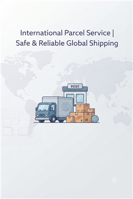 International Parcel Service | Safe & Reliable Global Shipping